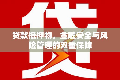 长寿贷款抵押物，金融安全与风险管理的双重保障