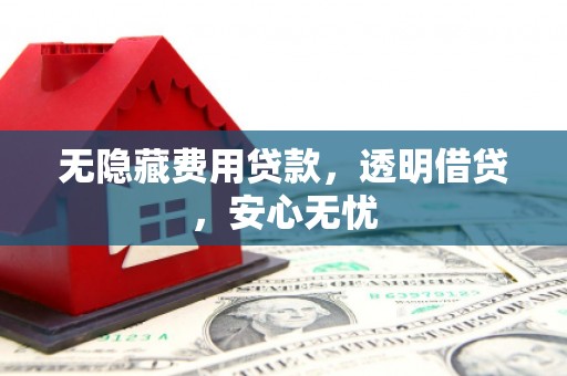 长寿无隐藏费用贷款，透明借贷，安心无忧
