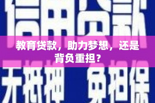 长寿教育贷款，助力梦想，还是背负重担？