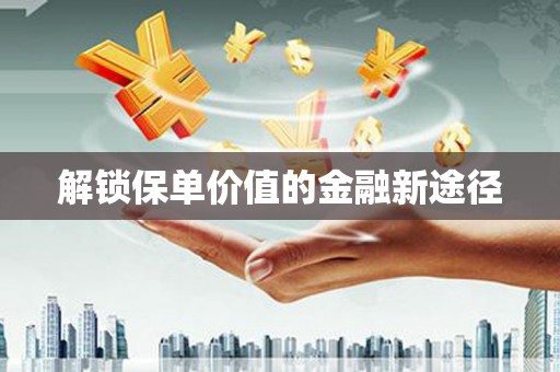 长寿解锁保单价值的金融新途径