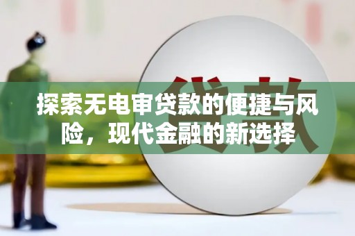 长寿探索无电审贷款的便捷与风险，现代金融的新选择