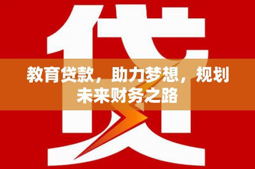 长寿教育贷款，助力梦想，规划未来财务之路