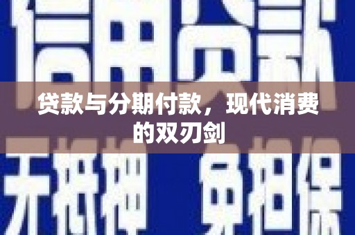 长寿贷款与分期付款，现代消费的双刃剑