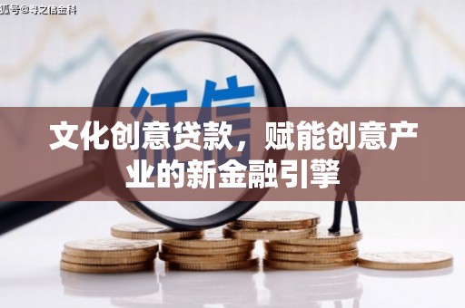 长寿文化创意贷款，赋能创意产业的新金融引擎