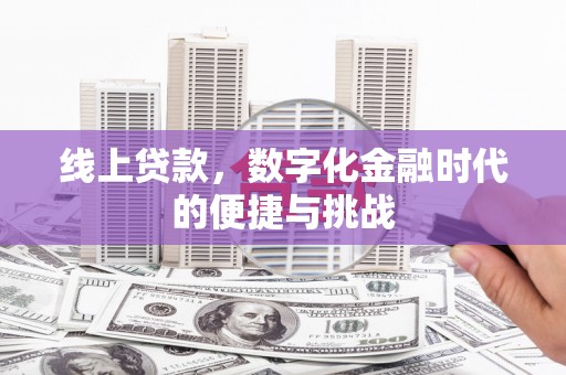 长寿线上贷款，数字化金融时代的便捷与挑战