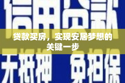 长寿贷款买房，实现安居梦想的关键一步