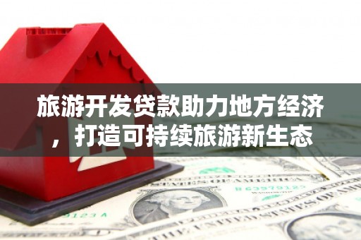 长寿旅游开发贷款助力地方经济，打造可持续旅游新生态