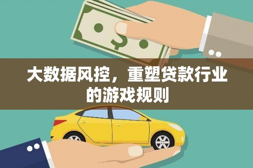 长寿大数据风控，重塑贷款行业的游戏规则