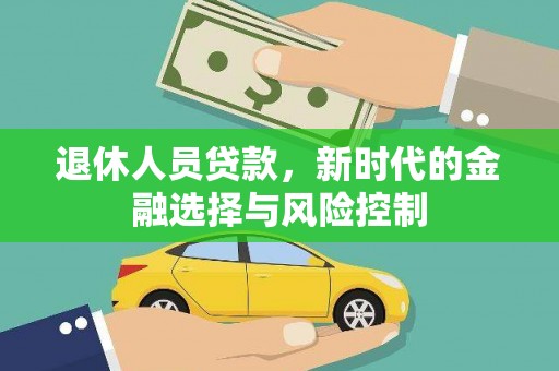 长寿退休人员贷款，新时代的金融选择与风险控制