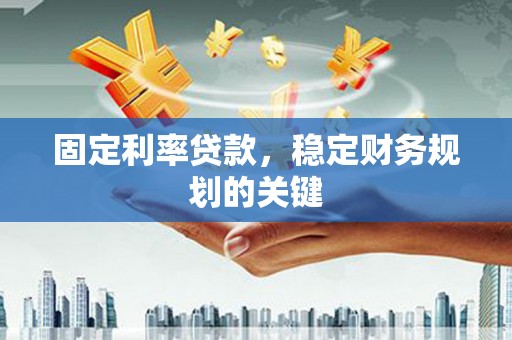 长寿固定利率贷款，稳定财务规划的关键