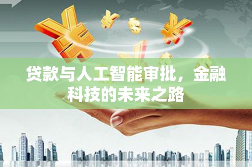 长寿贷款与人工智能审批，金融科技的未来之路
