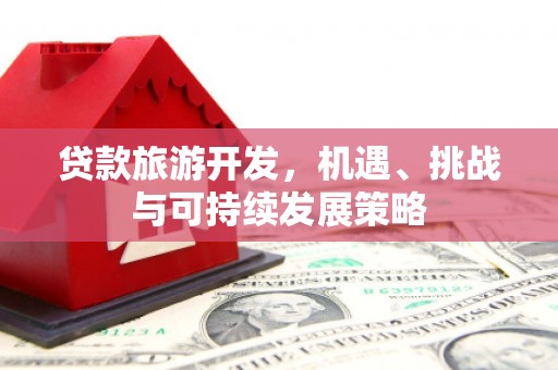 长寿贷款旅游开发，机遇、挑战与可持续发展策略