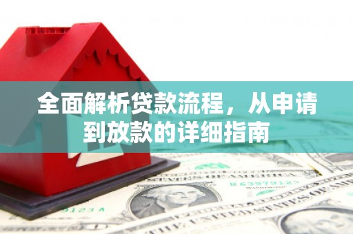 长寿全面解析贷款流程，从申请到放款的详细指南