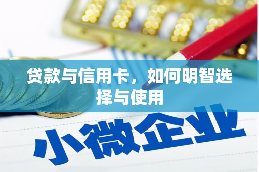 长寿贷款与信用卡，如何明智选择与使用