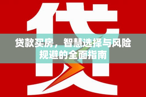 长寿贷款买房，智慧选择与风险规避的全面指南