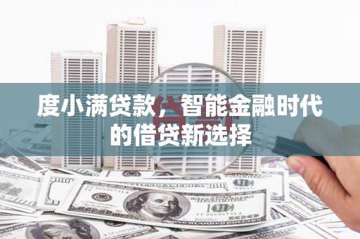 长寿度小满贷款，智能金融时代的借贷新选择