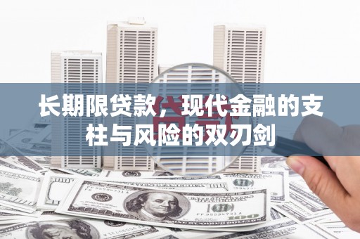 长寿长期限贷款，现代金融的支柱与风险的双刃剑