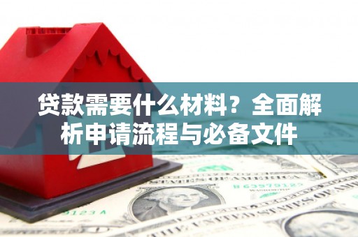 长寿贷款需要什么材料？全面解析申请流程与必备文件