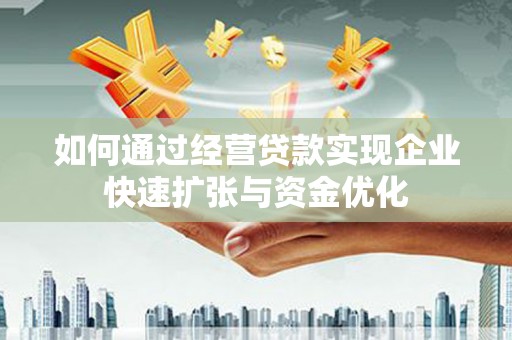 长寿如何通过经营贷款实现企业快速扩张与资金优化