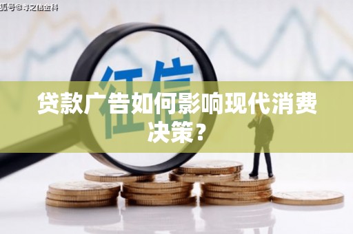 长寿贷款广告如何影响现代消费决策？
