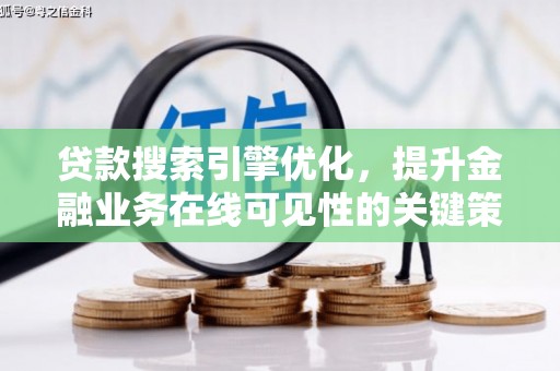 长寿贷款搜索引擎优化，提升金融业务在线可见性的关键策略