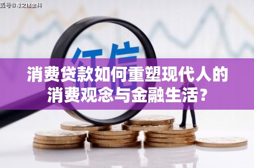 长寿消费贷款如何重塑现代人的消费观念与金融生活？