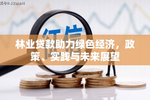 长寿林业贷款助力绿色经济，政策、实践与未来展望
