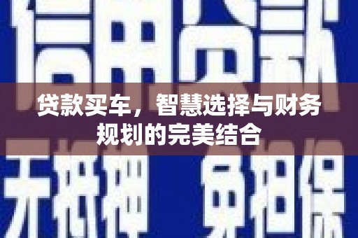 长寿贷款买车，智慧选择与财务规划的完美结合