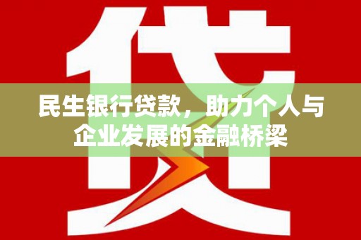 长寿民生银行贷款，助力个人与企业发展的金融桥梁