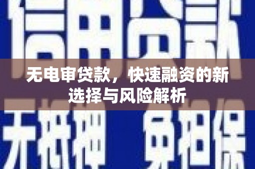 长寿无电审贷款，快速融资的新选择与风险解析