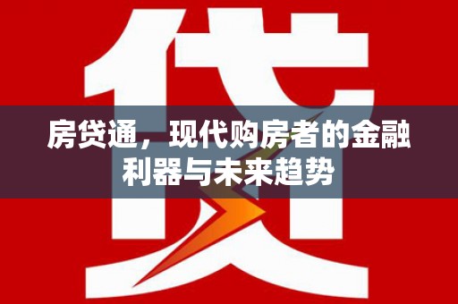 长寿房贷通，现代购房者的金融利器与未来趋势
