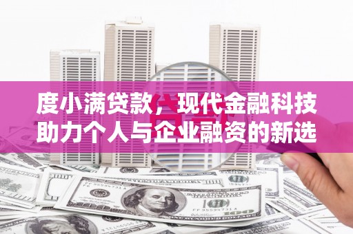 长寿度小满贷款，现代金融科技助力个人与企业融资的新选择