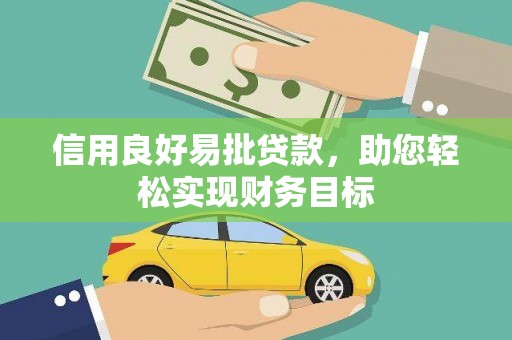长寿信用良好易批贷款，助您轻松实现财务目标