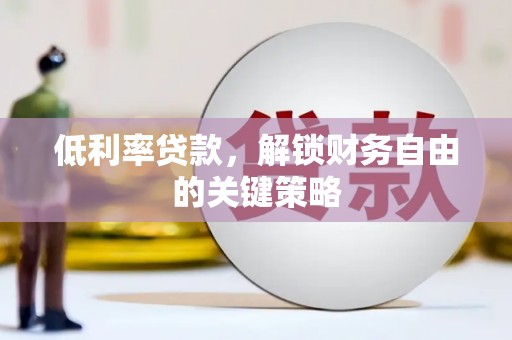长寿低利率贷款，解锁财务自由的关键策略