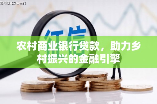 长寿农村商业银行贷款，助力乡村振兴的金融引擎