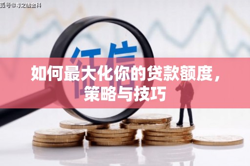 长寿如何最大化你的贷款额度，策略与技巧