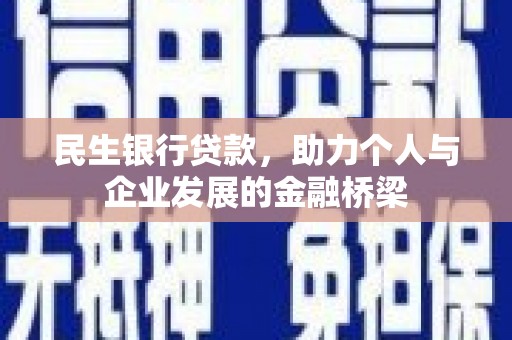 长寿民生银行贷款，助力个人与企业发展的金融桥梁