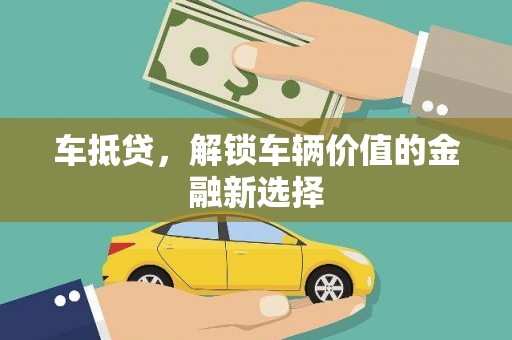 长寿车抵贷，解锁车辆价值的金融新选择