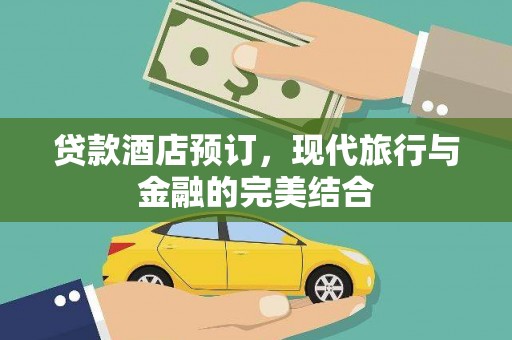 长寿贷款酒店预订，现代旅行与金融的完美结合