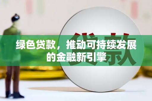 长寿绿色贷款，推动可持续发展的金融新引擎