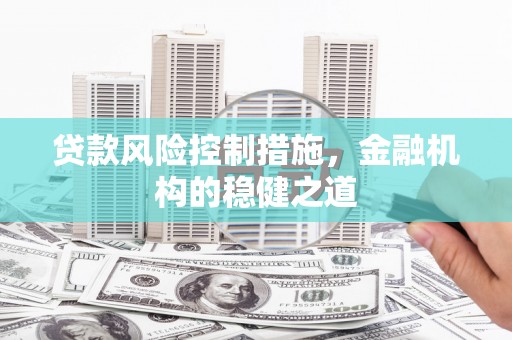 长寿贷款风险控制措施，金融机构的稳健之道