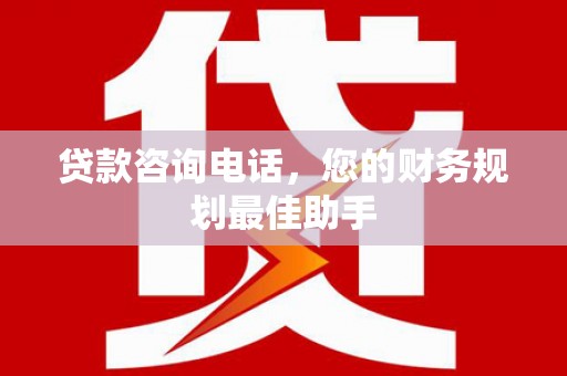 长寿贷款咨询电话，您的财务规划最佳助手