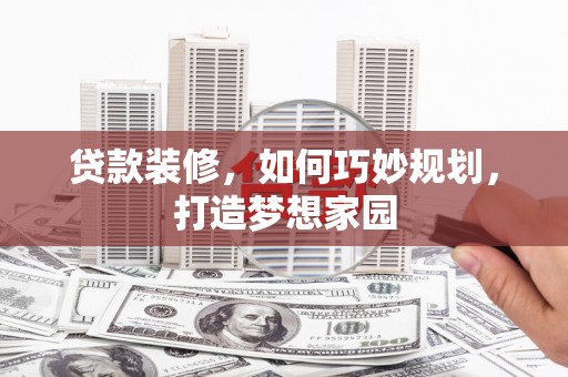 长寿贷款装修，如何巧妙规划，打造梦想家园