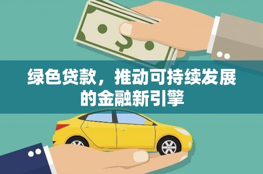 长寿绿色贷款，推动可持续发展的金融新引擎