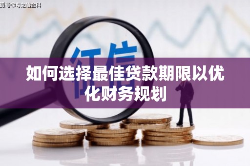 长寿如何选择最佳贷款期限以优化财务规划