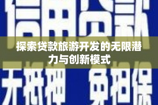 长寿探索贷款旅游开发的无限潜力与创新模式