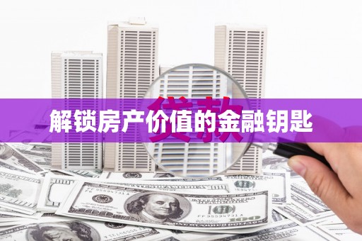 长寿解锁房产价值的金融钥匙