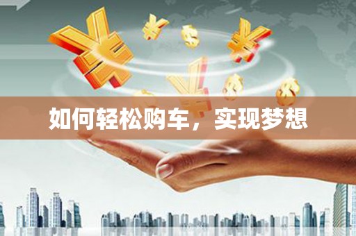 长寿如何轻松购车，实现梦想