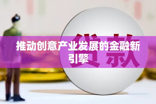 长寿推动创意产业发展的金融新引擎